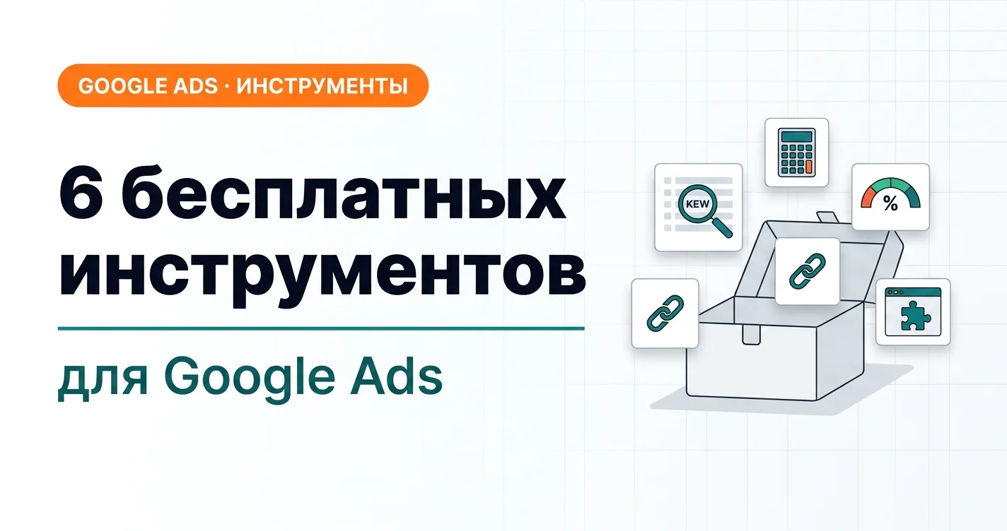 6 бесплатных инструментов для Google Ads: ключевые слова, калькуляторы, UTM и Chrome-плагины
