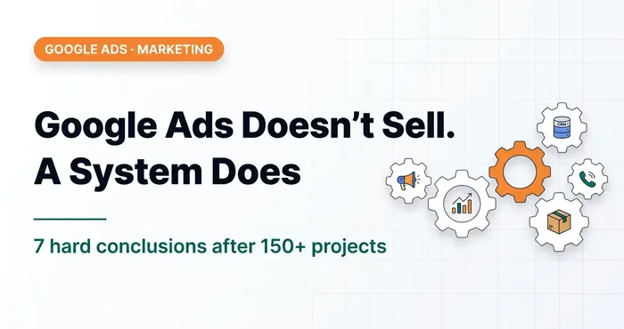 Google Ads Doesn't Sell on Its Own. 7 Hard Lessons From 150+ Projects