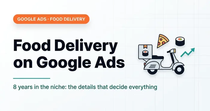 Promoting Food Delivery in Google Ads: The Details That Decide Everything