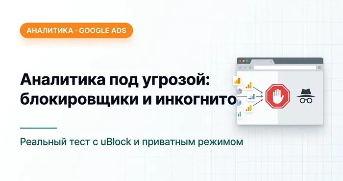Аналитика под угрозой: что блокировщики рекламы и режим инкогнито делают с событиями на вашем сайте