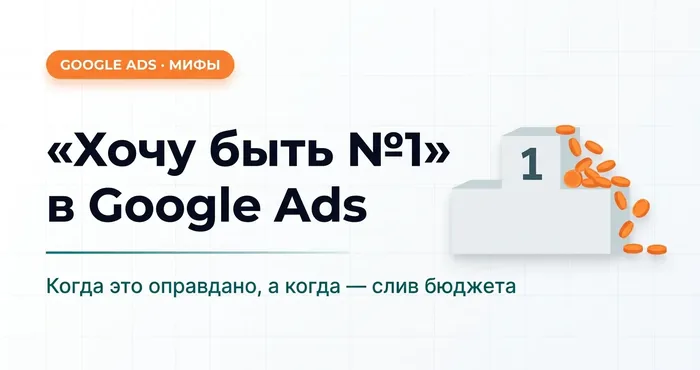 «Хочу быть №1 в Google Ads» — когда это имеет смысл, а когда просто слив бюджета